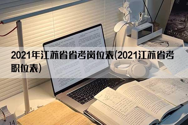 2021年江苏省省考岗位表(2021江苏省考 职位表)